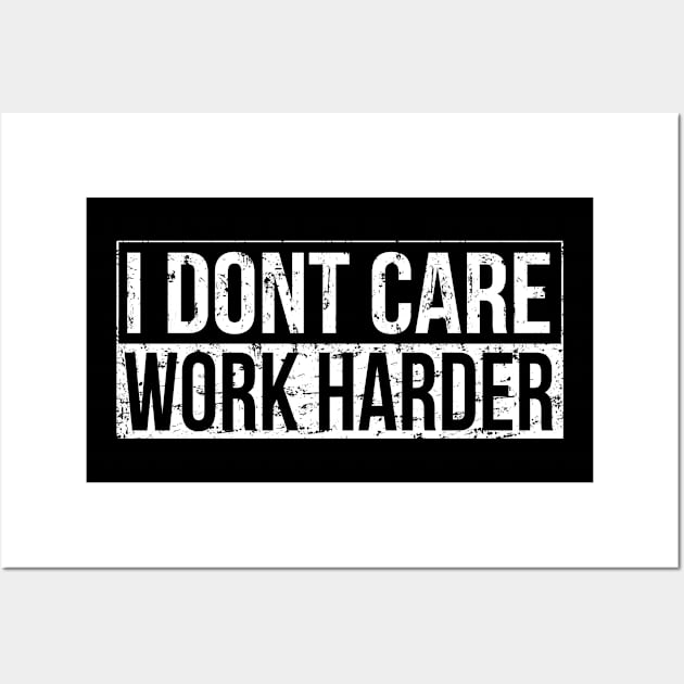 I don't care - work harder Wall Art by HBfunshirts